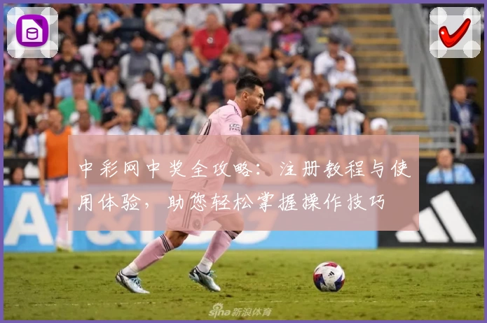 中彩网中奖全攻略：注册教程与使用体验，助您轻松掌握操作技巧