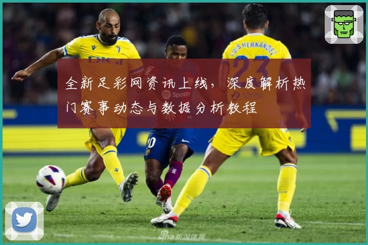 全新足彩网资讯上线，深度解析热门赛事动态与数据分析教程