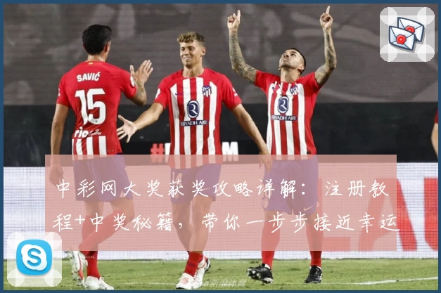 中彩网大奖获奖攻略详解:注册教程+中奖秘籍,带你一步步接近幸运大奖
