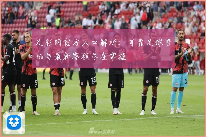 足彩网官方入口解析：可靠足球资讯与最新赛程尽在掌握