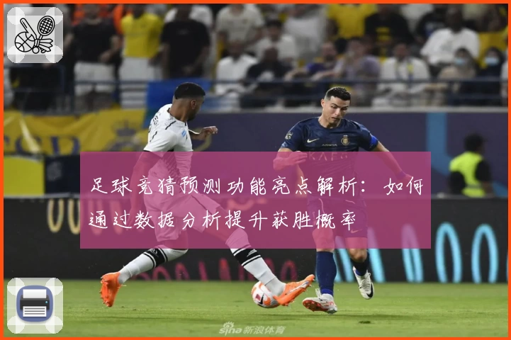 足球竞猜预测功能亮点解析：如何通过数据分析提升获胜概率
